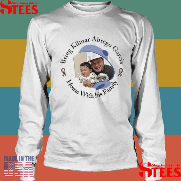 Bring Kilmar Abrego Garcia Home With His Family Shirts