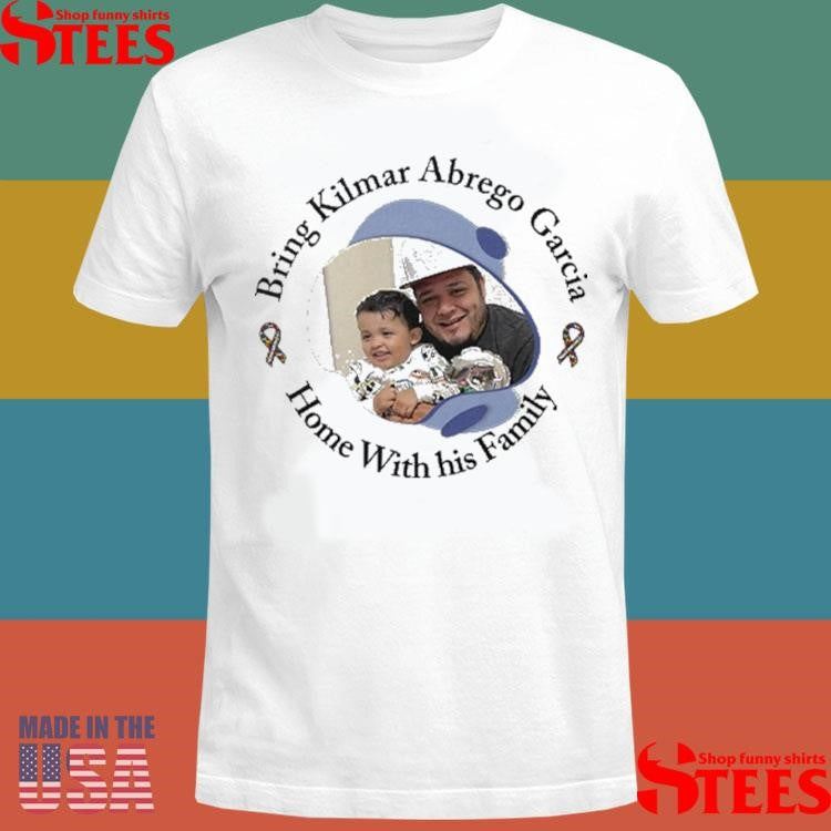 Bring Kilmar Abrego Garcia Home With His Family Shirts