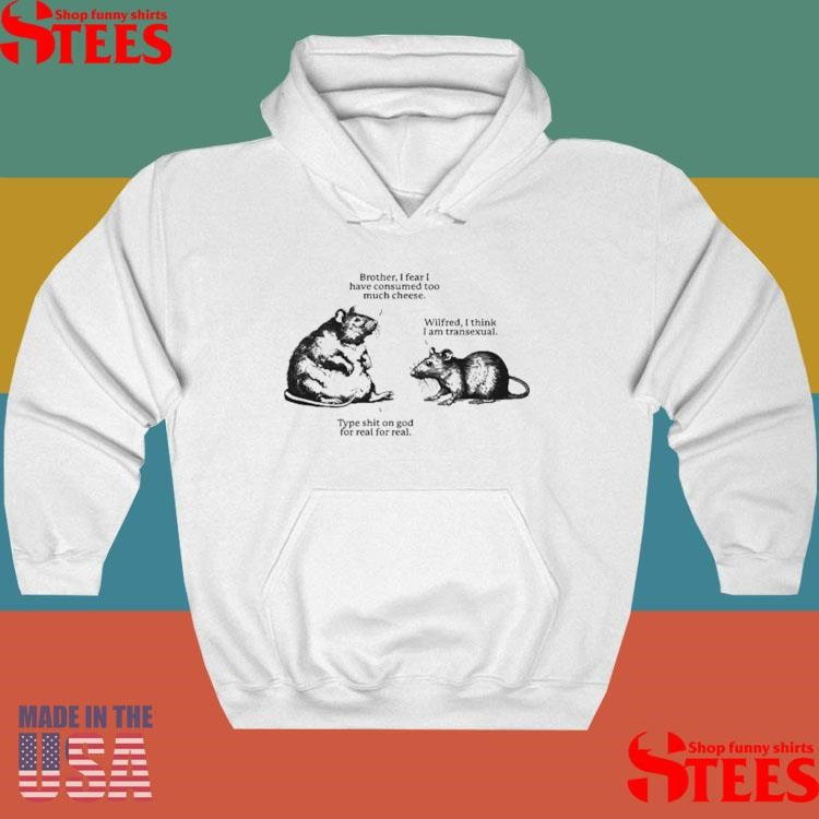 Brother I Fear I Have Consumed Too Much Cheese Wilfred I Think I Am Transexual Type Shit On God For Real For Real Wilfred And His Brother Rats Shirts