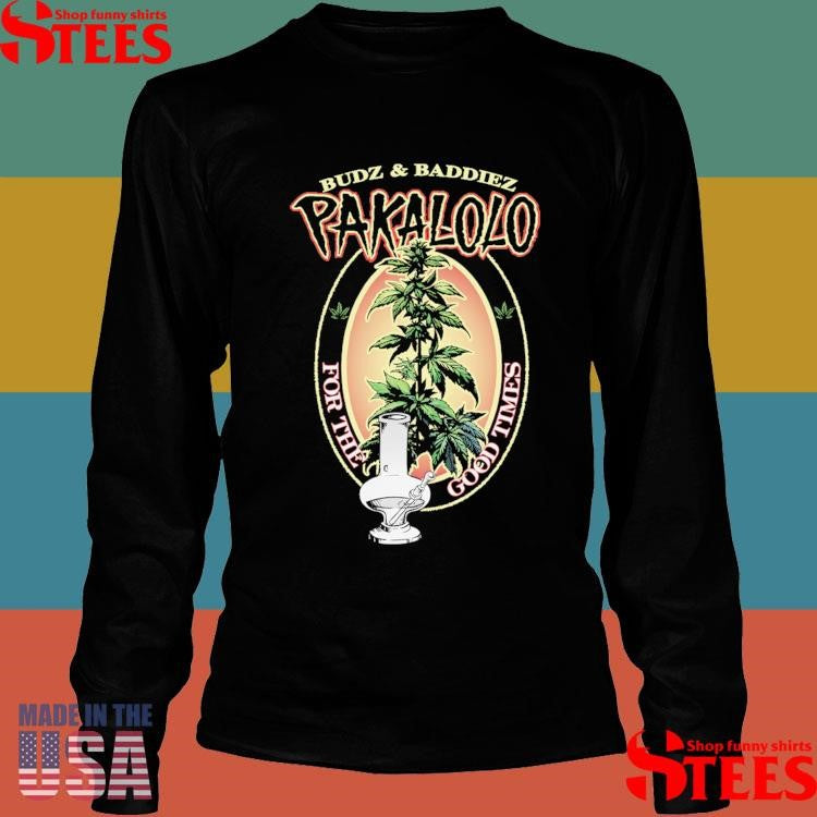 Budz And Baddiez Pakalolo For The Good Times Shirts