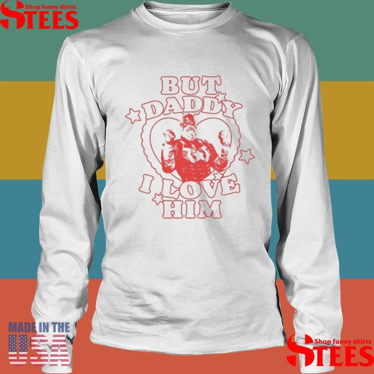 But Daddy I Love Him Red Guardian Shirts