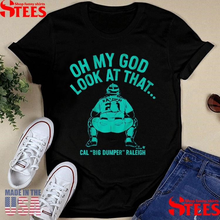Cal Big Dumper Raleigh Oh My God Look At That Shirts