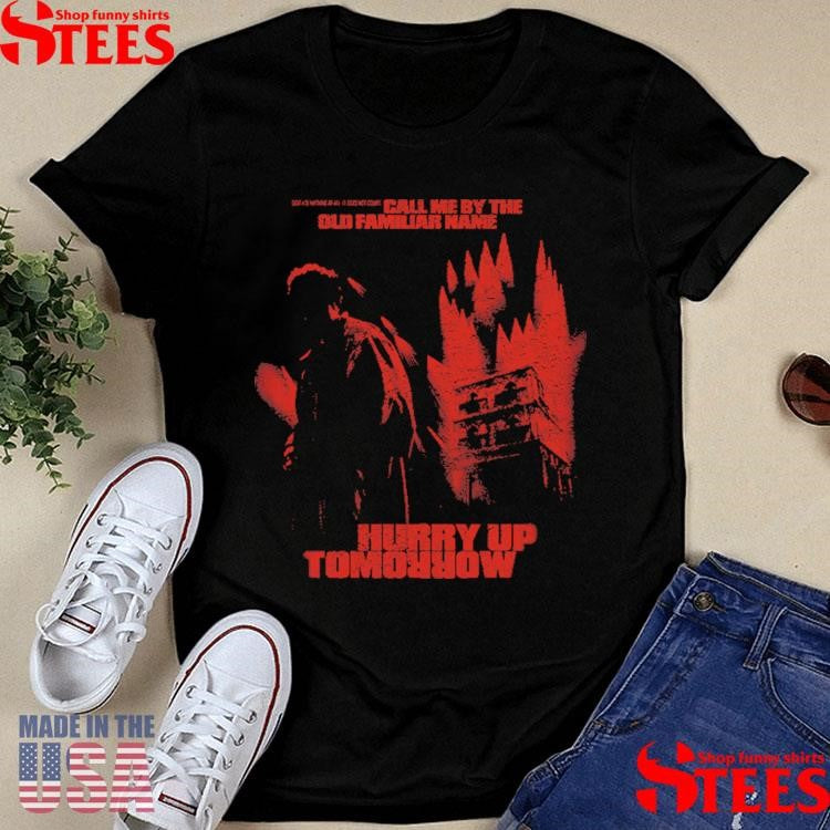 Call Me By The Sils Familiar Name Hurry Up Tomorrow Shirts