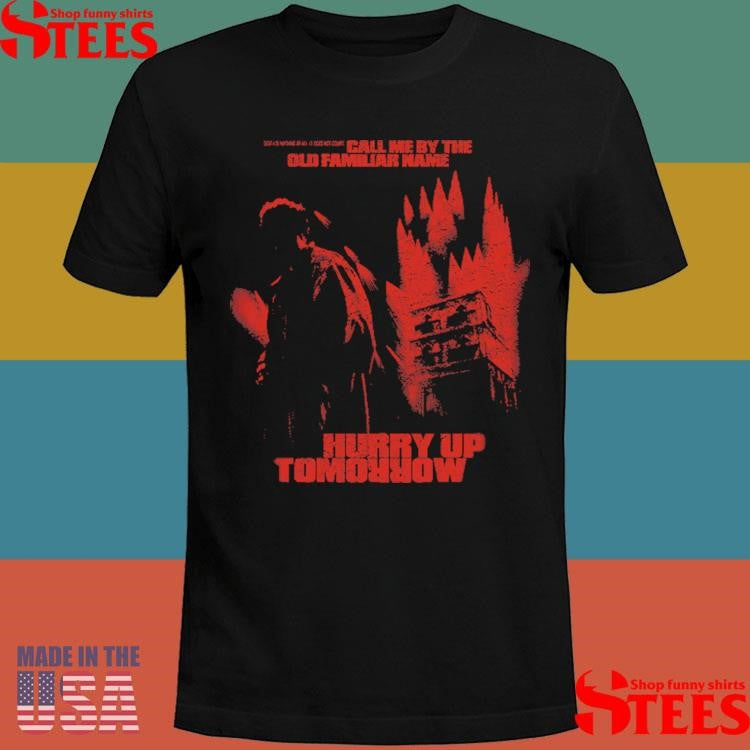 Call Me By The Sils Familiar Name Hurry Up Tomorrow Shirts