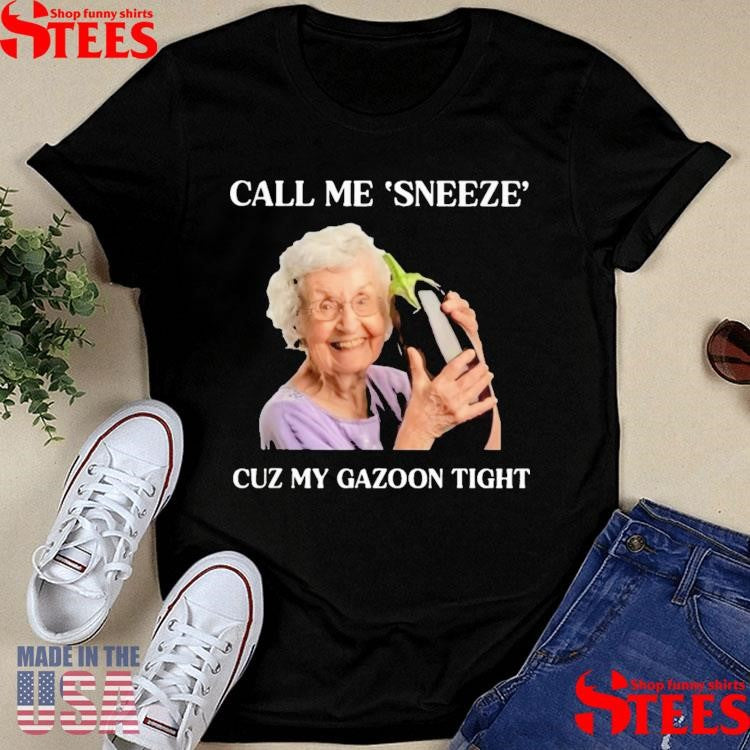 Call Me Sneeze Cuz My Gazoon Tight Shirts