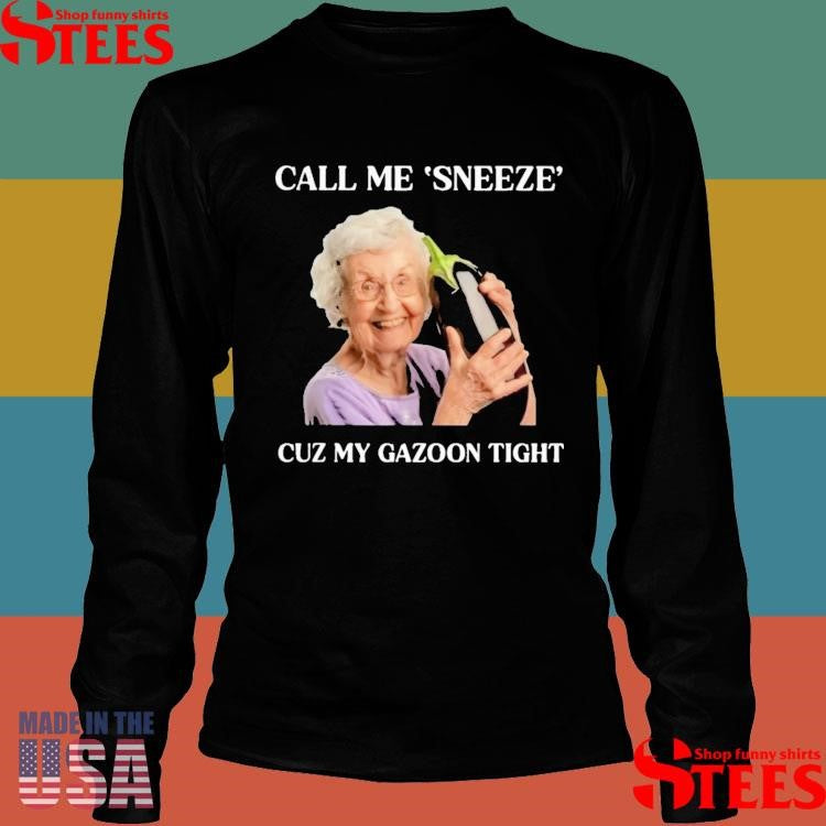 Call Me Sneeze Cuz My Gazoon Tight Shirts