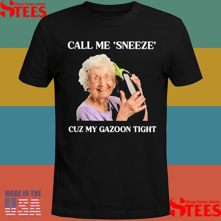 Call Me Sneeze Cuz My Gazoon Tight Shirts