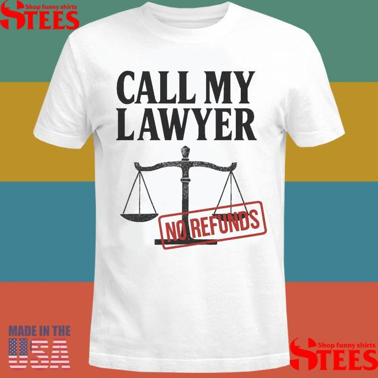 Call My Lawyer No Refunds 2025 T-shirt