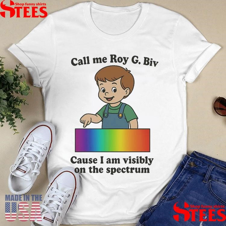 Call My Roy G. Biv Cause I Am Visibly On The Spectrum Shirts