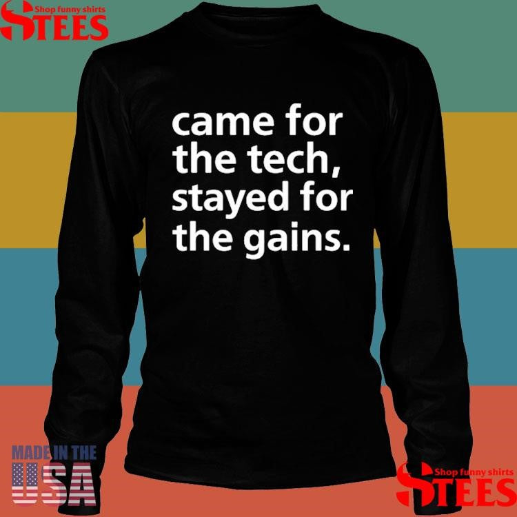 Came For The Tech Stayed For The Gains T-shirt