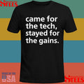 Came For The Tech Stayed For The Gains T-shirt