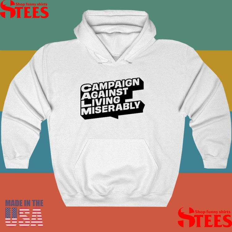 Campaign Against Living Miserably Shirts