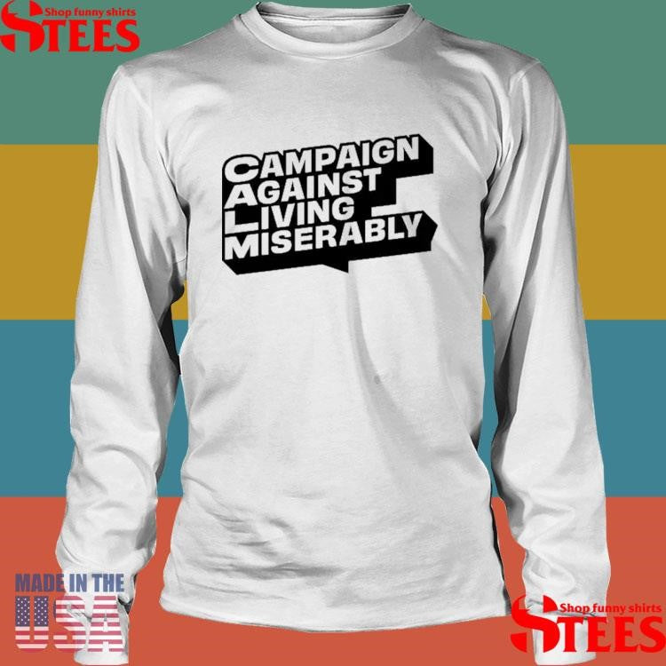 Campaign Against Living Miserably Shirts