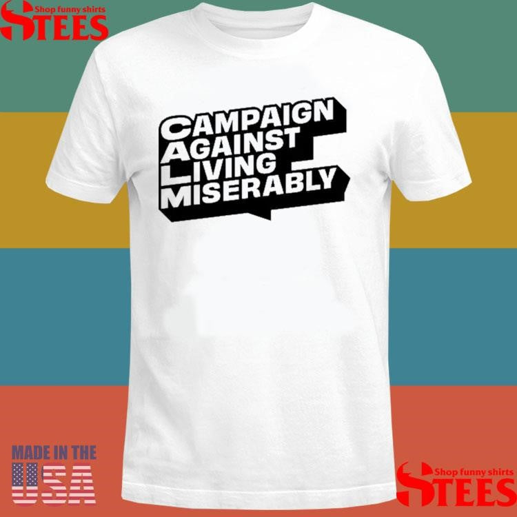 Campaign Against Living Miserably Shirts