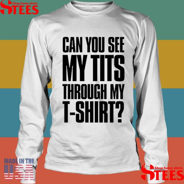 Can You See My Tits Through My Shirts