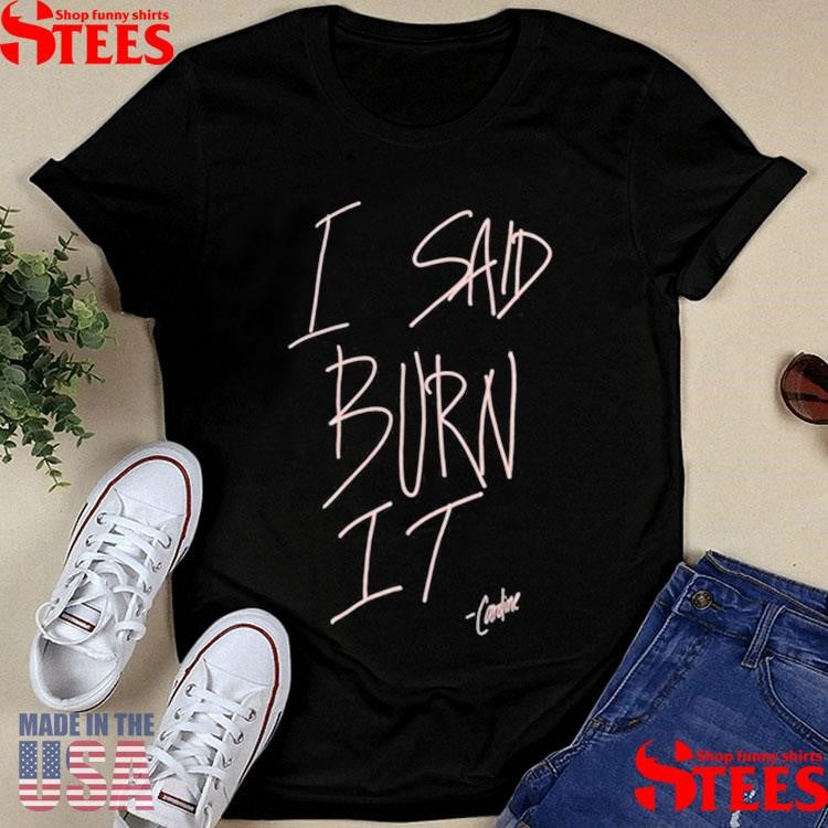 Candice King I Said Burn It Caroline Shirts
