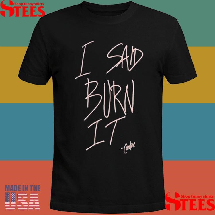 Candice King I Said Burn It Caroline Shirts