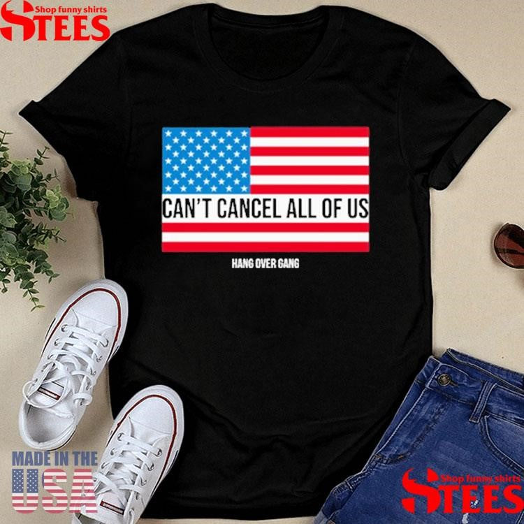 Can’t Cancel All Of Us Hang Over Gang Shirts