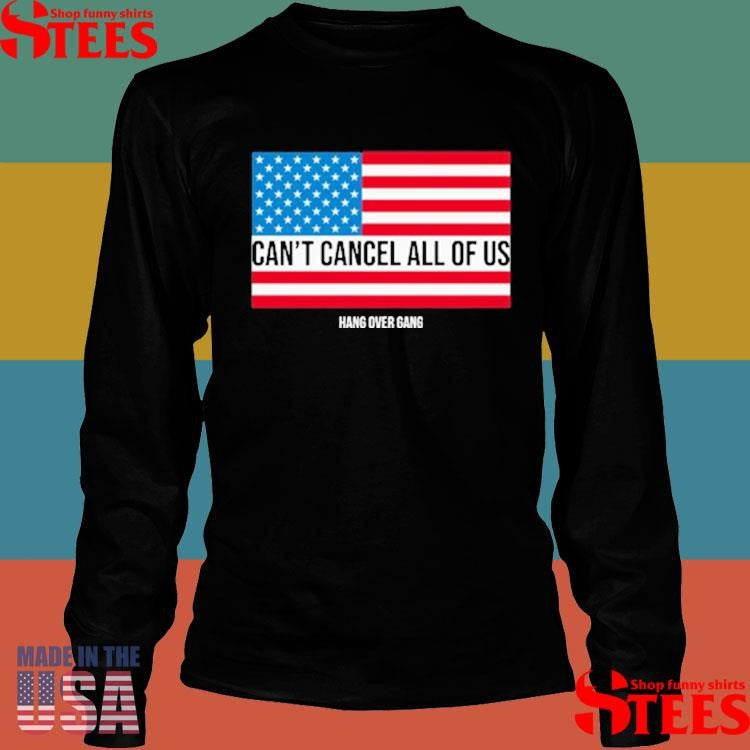 Can’t Cancel All Of Us Hang Over Gang Shirts