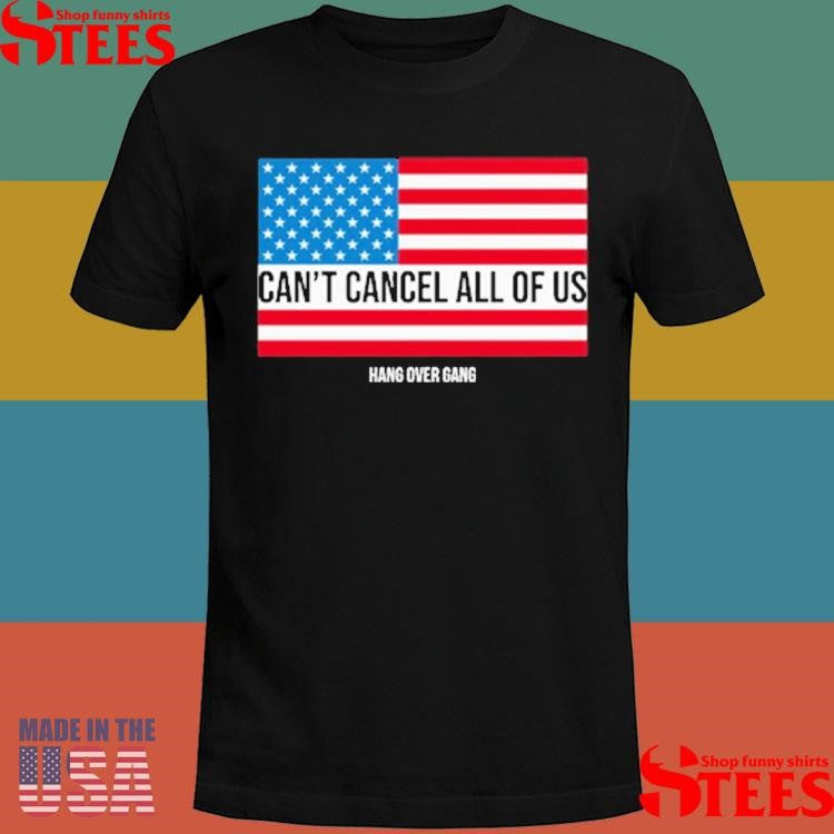 Can’t Cancel All Of Us Hang Over Gang Shirts