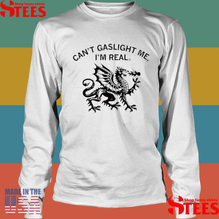 Can’t Gaslight Me I’m Real Dragon Shirts