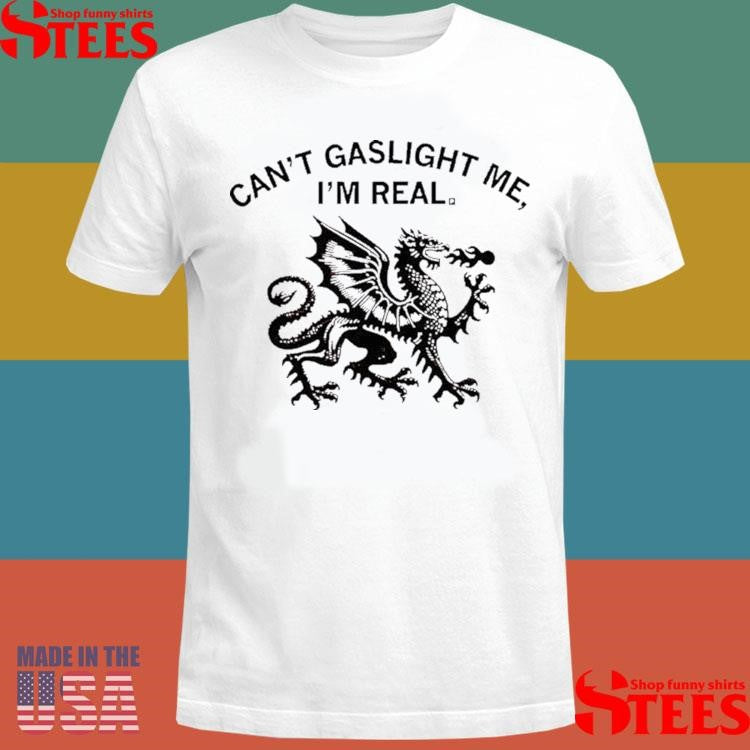 Can’t Gaslight Me I’m Real Dragon Shirts