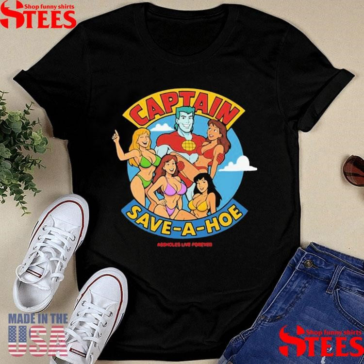 Captain Save A Hoe Asshole Live Forever Shirts