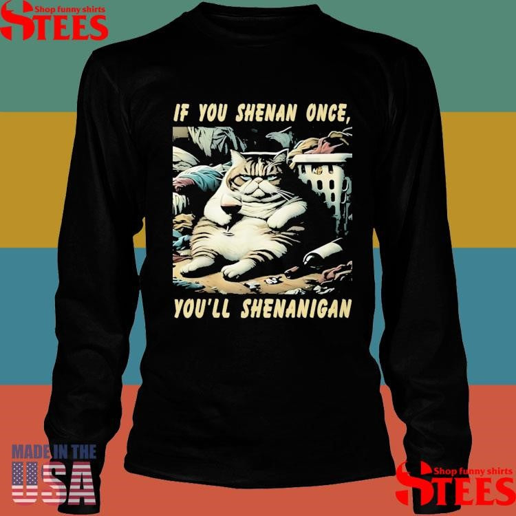 Cat If You Shenan Once You’ll Shenanigan Shirts