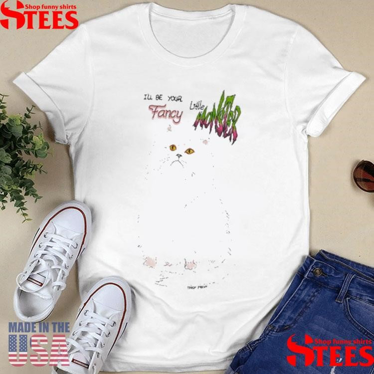 Cat I’ll Be Your Little Fancy Monster Shirts