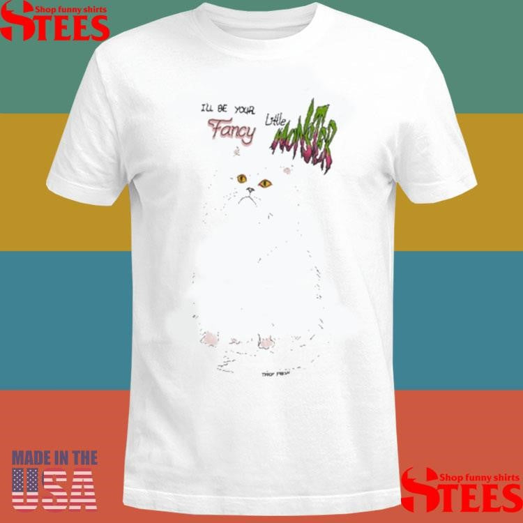 Cat I’ll Be Your Little Fancy Monster Shirts
