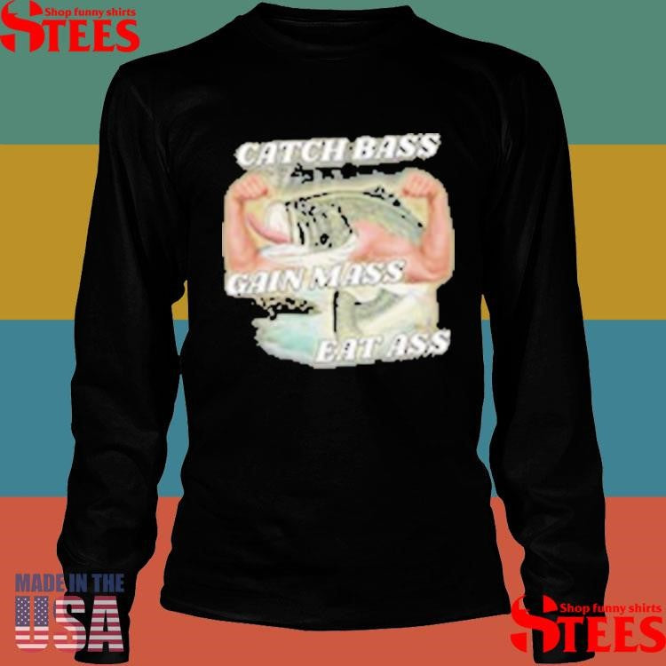 Catch Bass Gain Mass Eat Ass T-shirts