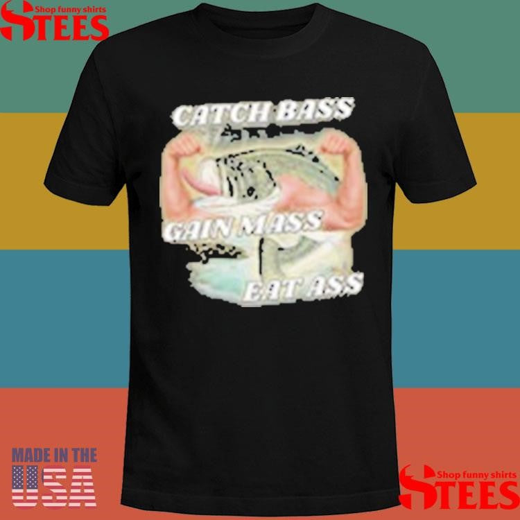 Catch Bass Gain Mass Eat Ass T-shirts