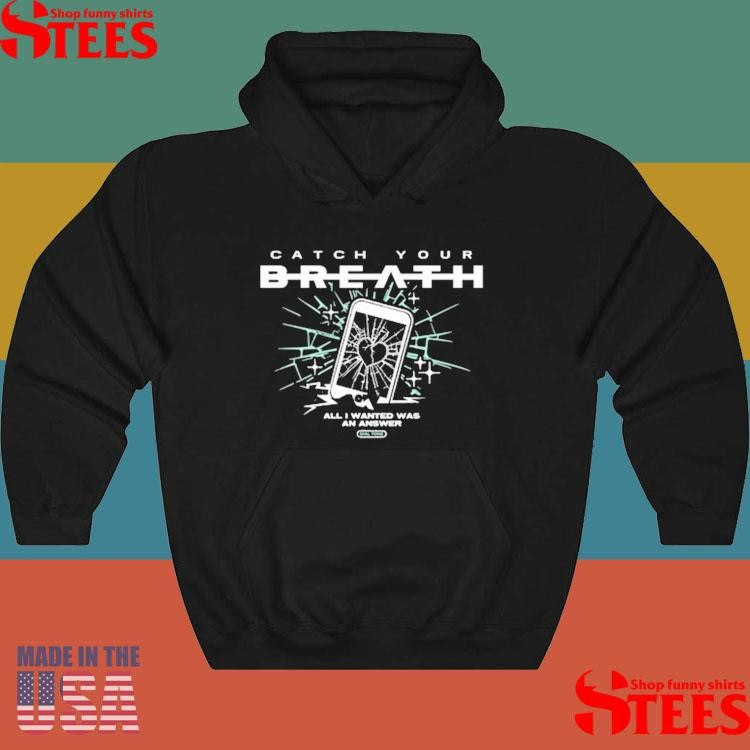 Catch Your Breath All I Wanted Was An Answer Shirts
