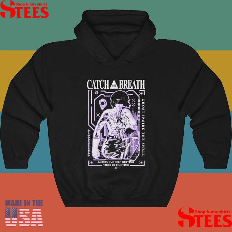 Catch Your Breath Ghost Inside The Shell Lately I’ve Been Getting Tired Of Fighting Shirts