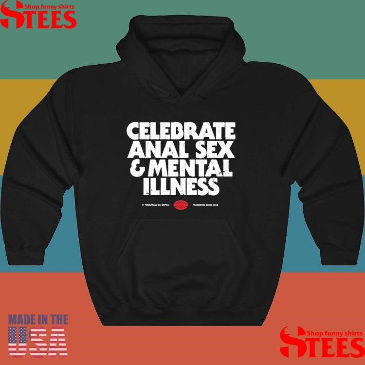 Celebrate Anal Sex And Mental Illness Shirts