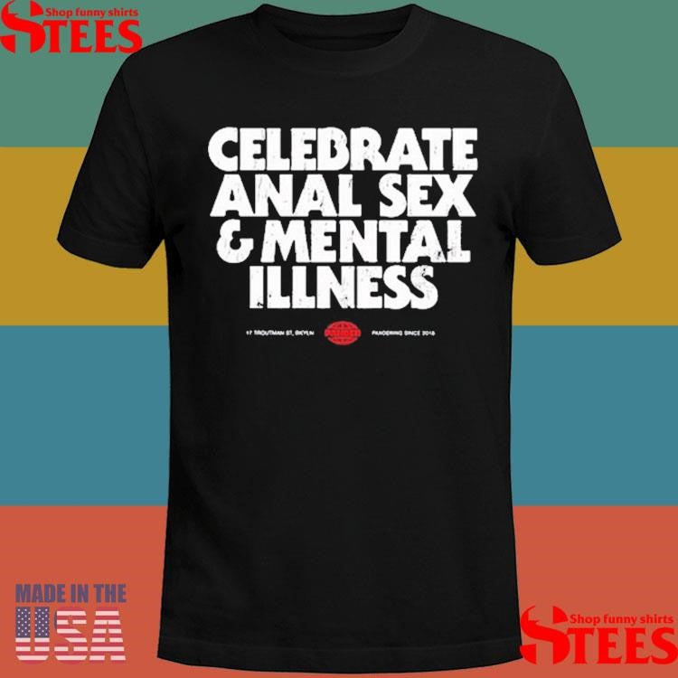 Celebrate Anal Sex And Mental Illness Shirts