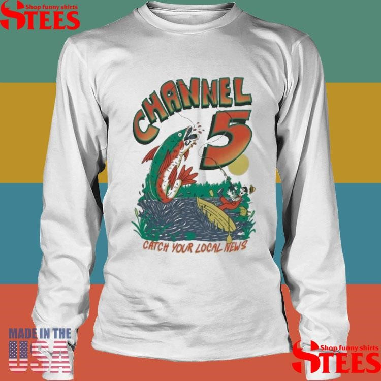 Channel 5 Catching Your Local News Fishing Shirts