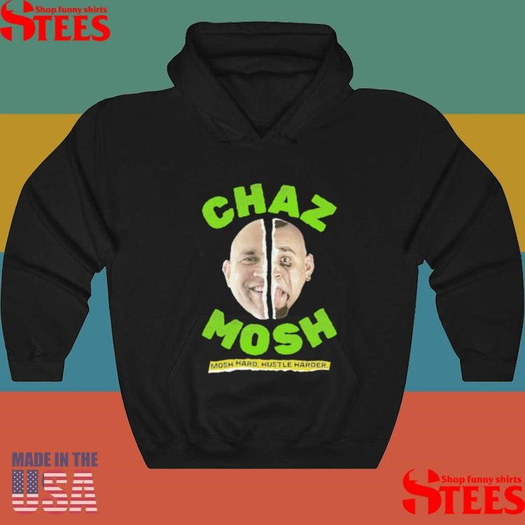 Chaz Mosh Mosh Hard Hustle Harder Shirts