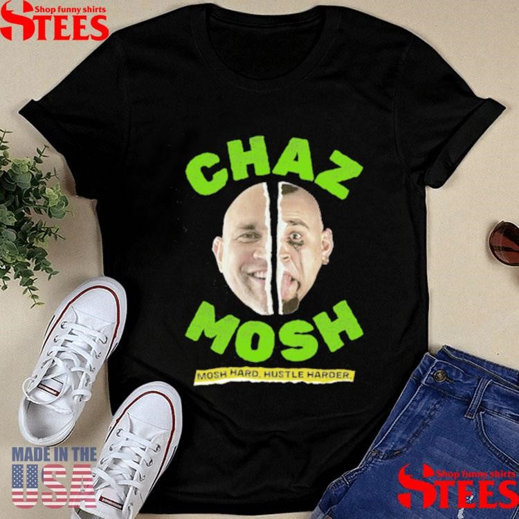 Chaz Mosh Mosh Hard Hustle Harder Shirts