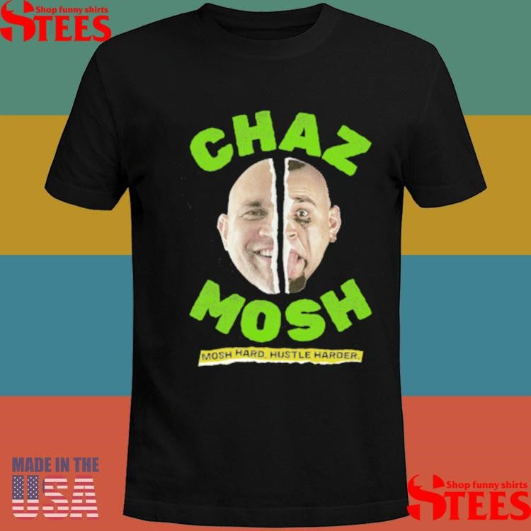 Chaz Mosh Mosh Hard Hustle Harder Shirts