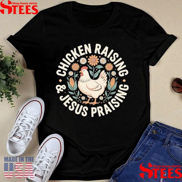 Chicken Raising And Jesus Praising Shirts