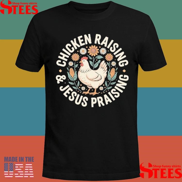 Chicken Raising And Jesus Praising Shirts