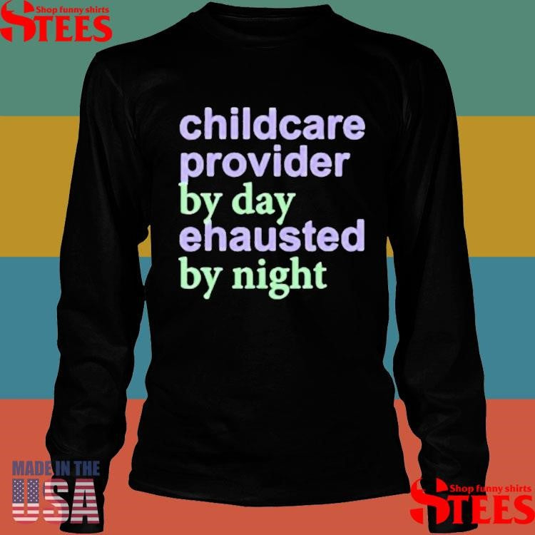Childcare Provider By Day Exhausted By Night Shirts