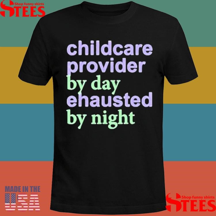 Childcare Provider By Day Exhausted By Night Shirts
