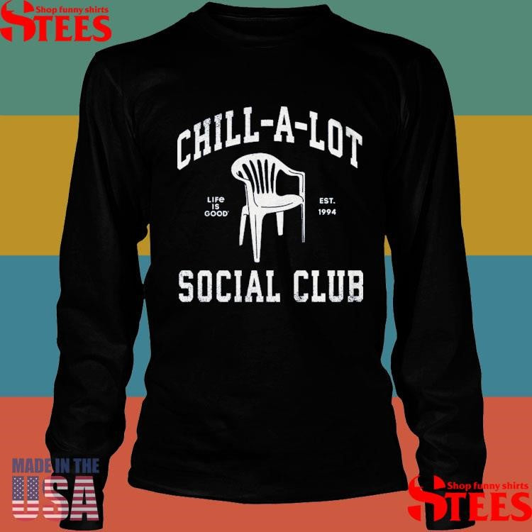 Chill-a-lot Social Club Life Is Good Est 1994 T-shirts
