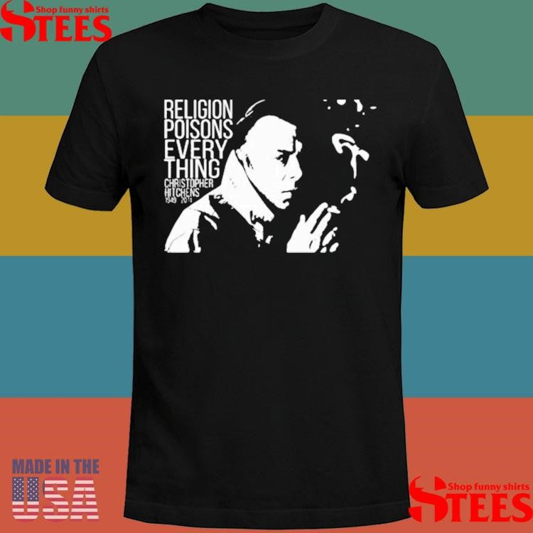 Christopher Hitchens Relegion Poisons Everything T-shirt