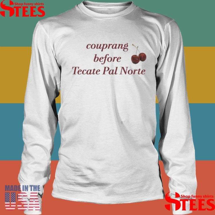Claim Couprang Before Tecate Pal Norte Shirts