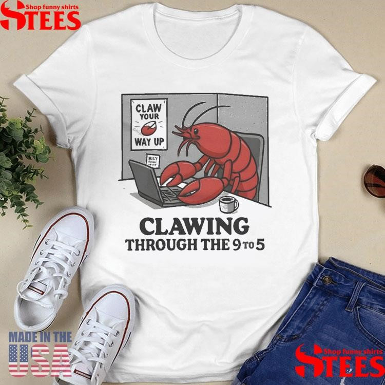 Claw Your Way Up Clawing Through The 9 To 5 T-shirts
