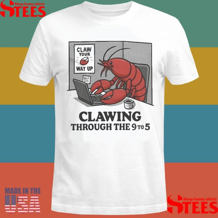 Claw Your Way Up Clawing Through The 9 To 5 T-shirts