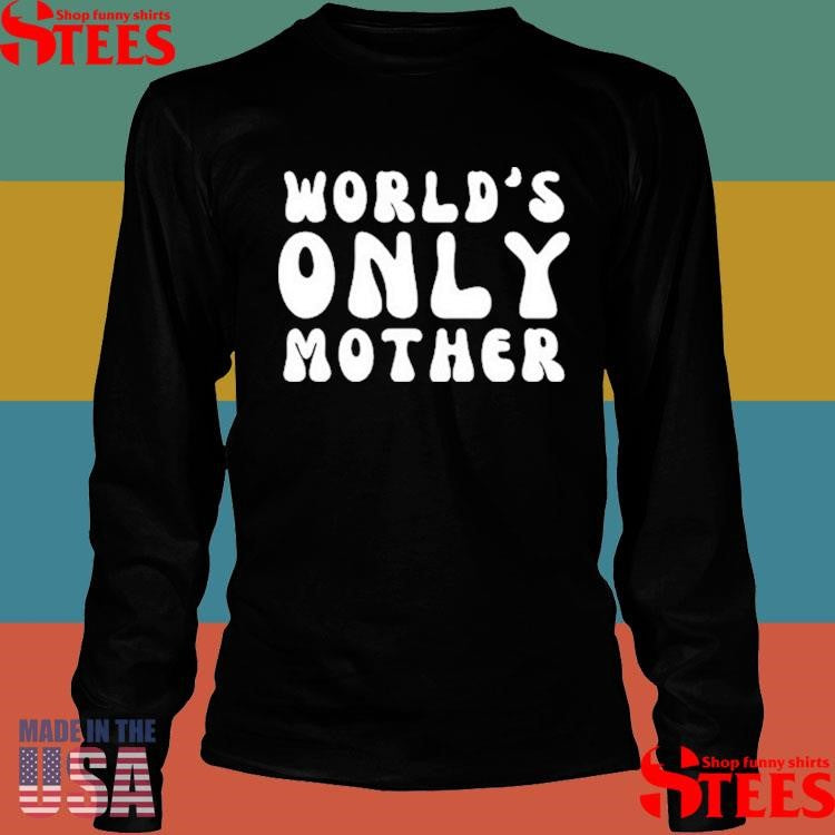 Clickhole World’s Only Mother Shirts
